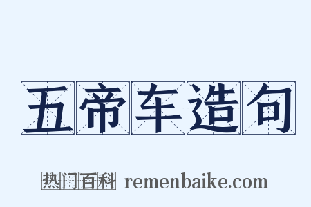 五帝车造句是什么意思的图片